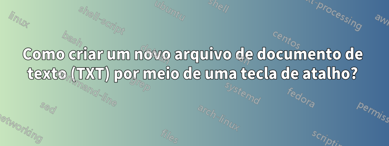 Como criar um novo arquivo de documento de texto (TXT) por meio de uma tecla de atalho?