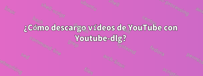 ¿Cómo descargo vídeos de YouTube con Youtube-dlg?