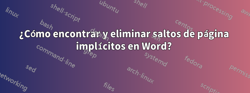 ¿Cómo encontrar y eliminar saltos de página implícitos en Word?