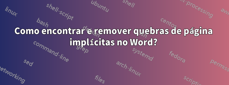 Como encontrar e remover quebras de página implícitas no Word?