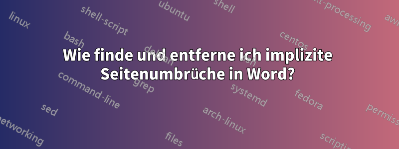 Wie finde und entferne ich implizite Seitenumbrüche in Word?