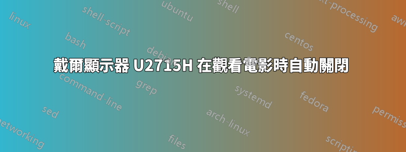 戴爾顯示器 U2715H 在觀看電影時自動關閉