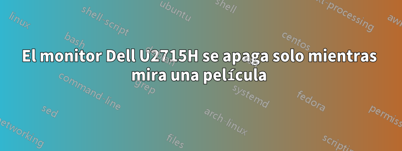 El monitor Dell U2715H se apaga solo mientras mira una película