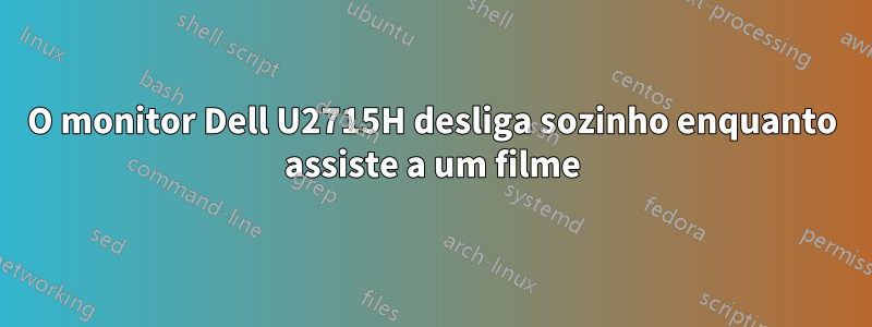 O monitor Dell U2715H desliga sozinho enquanto assiste a um filme