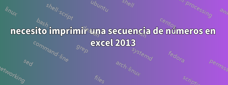 necesito imprimir una secuencia de números en excel 2013