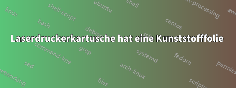 Laserdruckerkartusche hat eine Kunststofffolie