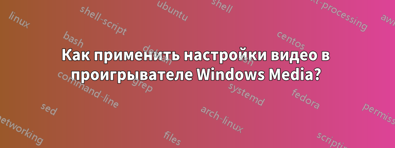 Как применить настройки видео в проигрывателе Windows Media?