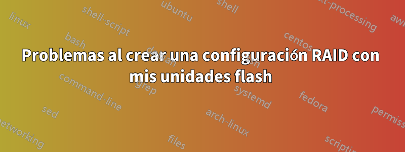 Problemas al crear una configuración RAID con mis unidades flash