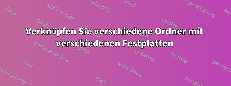 Verknüpfen Sie verschiedene Ordner mit verschiedenen Festplatten