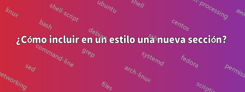 ¿Cómo incluir en un estilo una nueva sección?