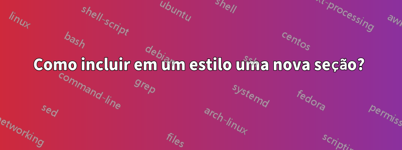 Como incluir em um estilo uma nova seção?