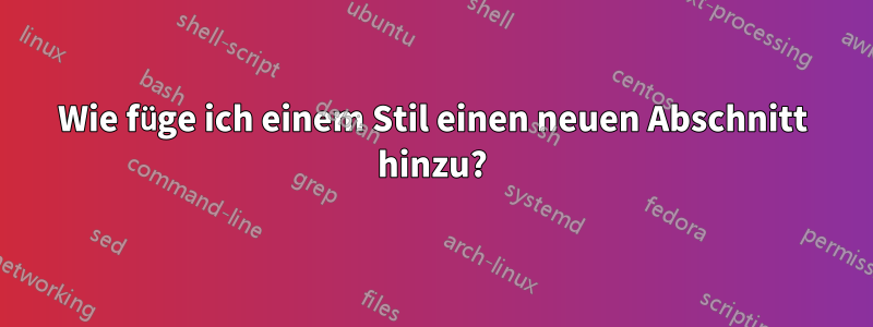 Wie füge ich einem Stil einen neuen Abschnitt hinzu?