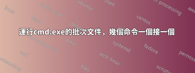 運行cmd.exe的批次文件，幾個命令一個接一個