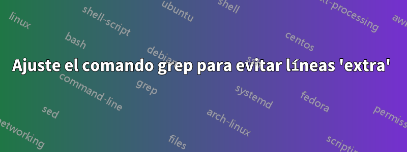 Ajuste el comando grep para evitar líneas 'extra'