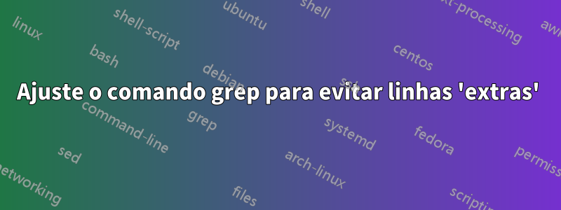 Ajuste o comando grep para evitar linhas 'extras'