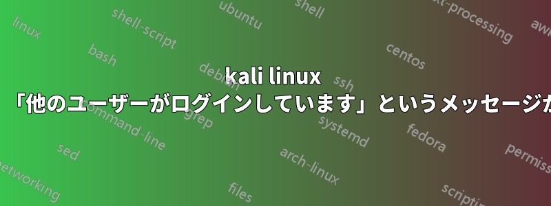 kali linux の電源を切ると、「他のユーザーがログインしています」というメッセージが表示されます。