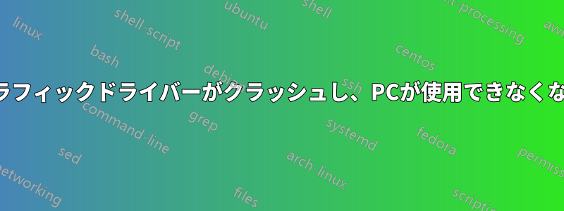 グラフィックドライバーがクラッシュし、PCが使用できなくなる