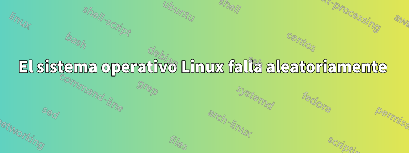 El sistema operativo Linux falla aleatoriamente