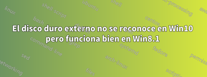 El disco duro externo no se reconoce en Win10 pero funciona bien en Win8.1