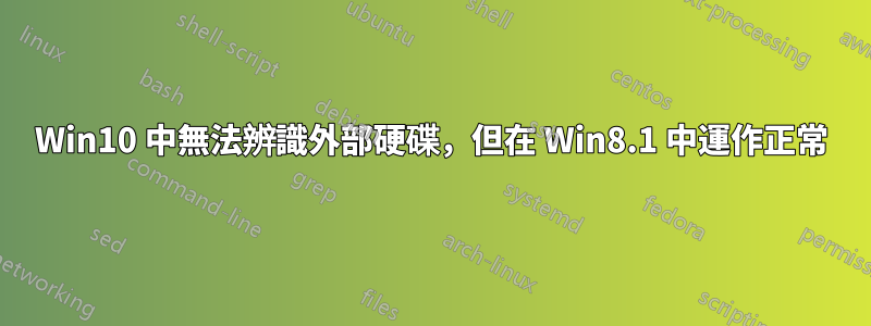 Win10 中無法辨識外部硬碟，但在 Win8.1 中運作正常