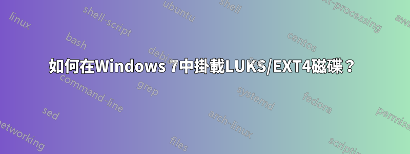 如何在Windows 7中掛載LUKS/EXT4磁碟？