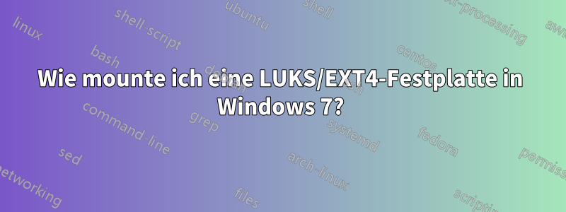 Wie mounte ich eine LUKS/EXT4-Festplatte in Windows 7?