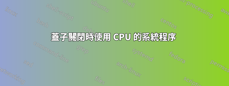 蓋子關閉時使用 CPU 的系統程序