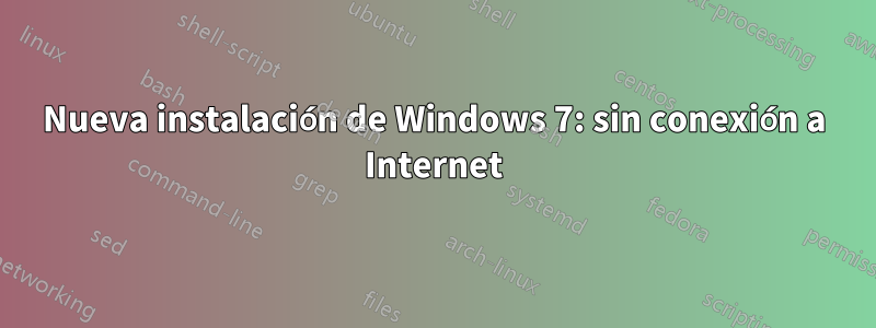 Nueva instalación de Windows 7: sin conexión a Internet