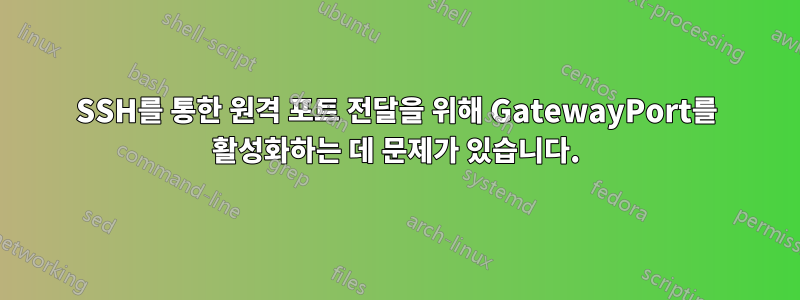 SSH를 통한 원격 포트 전달을 위해 GatewayPort를 활성화하는 데 문제가 있습니다.