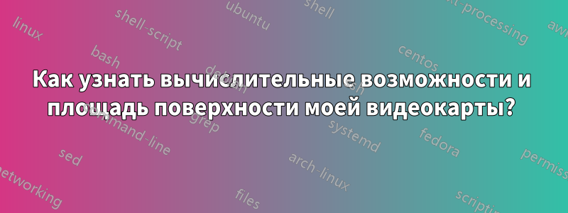 Как узнать вычислительные возможности и площадь поверхности моей видеокарты?