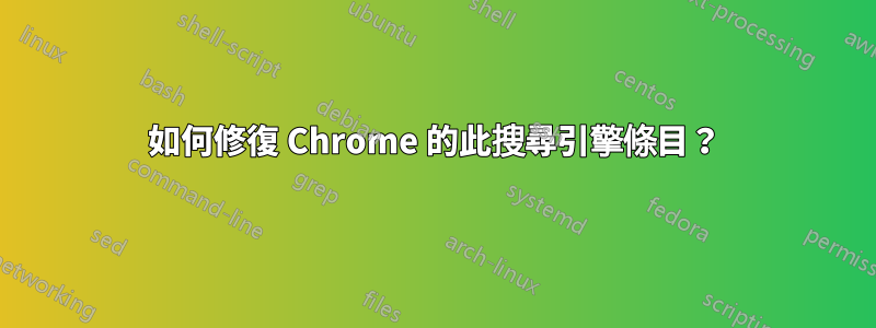 如何修復 Chrome 的此搜尋引擎條目？