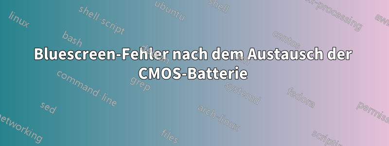 Bluescreen-Fehler nach dem Austausch der CMOS-Batterie