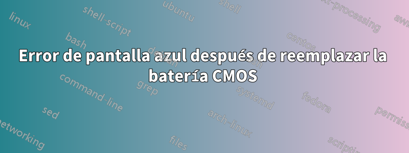 Error de pantalla azul después de reemplazar la batería CMOS