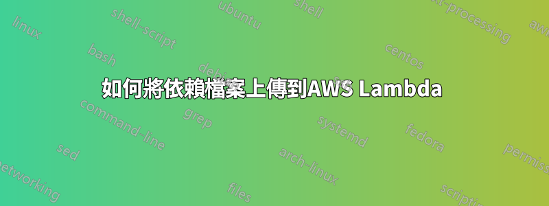 如何將依賴檔案上傳到AWS Lambda