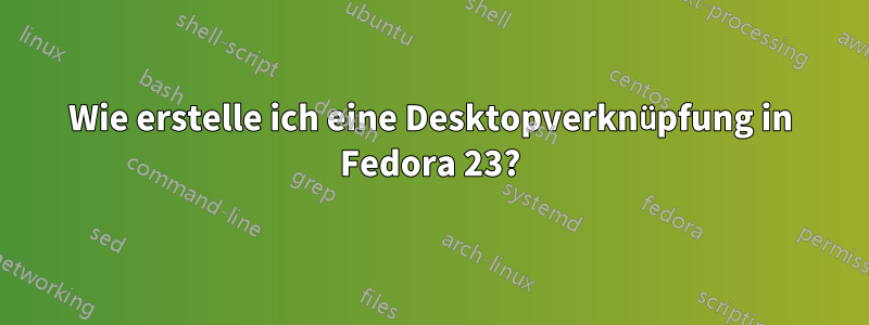 Wie erstelle ich eine Desktopverknüpfung in Fedora 23?