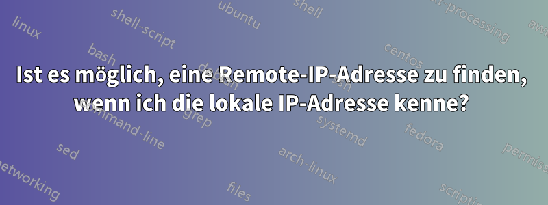 Ist es möglich, eine Remote-IP-Adresse zu finden, wenn ich die lokale IP-Adresse kenne?