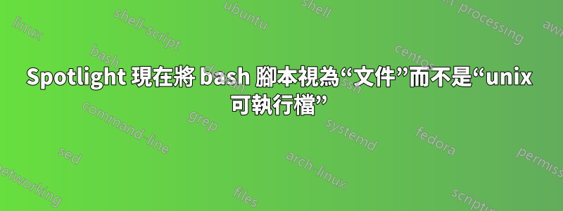 Spotlight 現在將 bash 腳本視為“文件”而不是“unix 可執行檔”