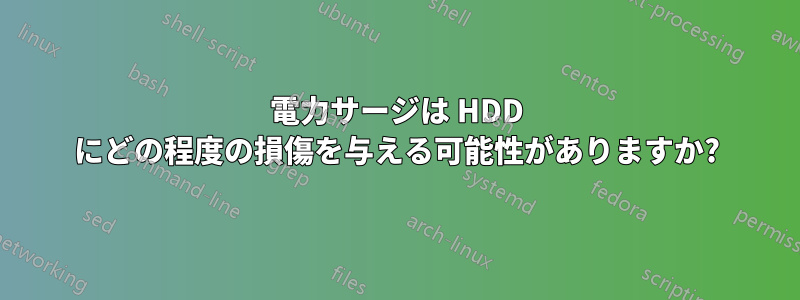 電力サージは HDD にどの程度の損傷を与える可能性がありますか?