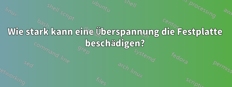 Wie stark kann eine Überspannung die Festplatte beschädigen?