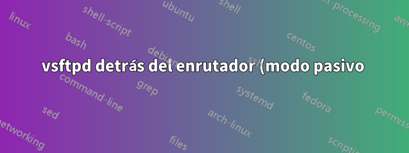 vsftpd detrás del enrutador (modo pasivo) no funciona correctamente