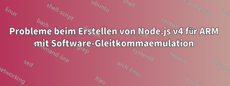 Probleme beim Erstellen von Node.js v4 für ARM mit Software-Gleitkommaemulation