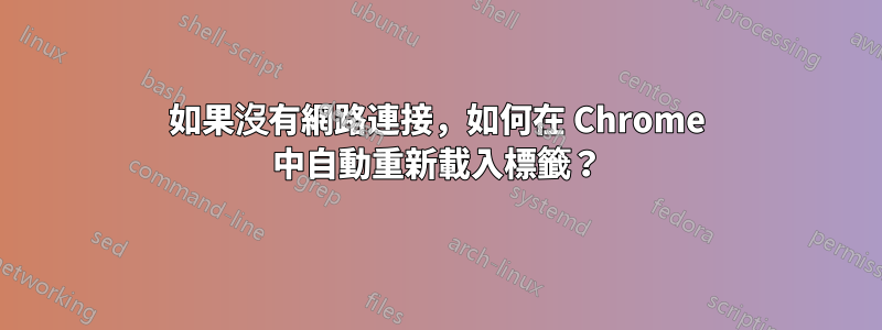 如果沒有網路連接，如何在 Chrome 中自動重新載入標籤？