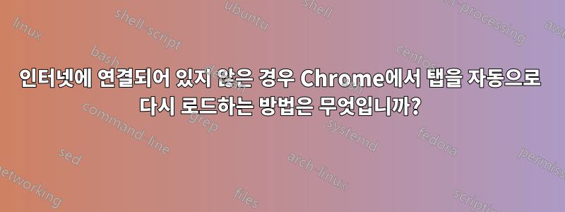 인터넷에 연결되어 있지 않은 경우 Chrome에서 탭을 자동으로 다시 로드하는 방법은 무엇입니까?