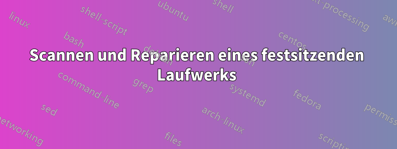 Scannen und Reparieren eines festsitzenden Laufwerks