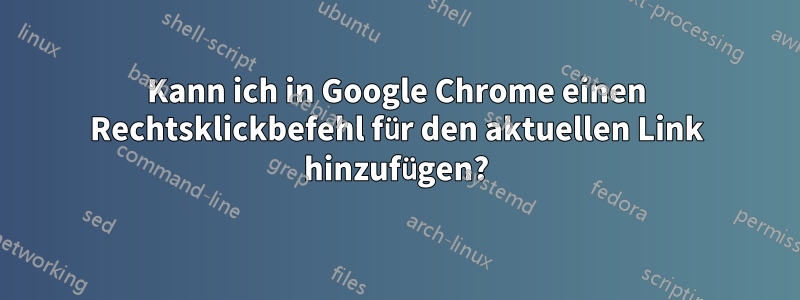 Kann ich in Google Chrome einen Rechtsklickbefehl für den aktuellen Link hinzufügen?