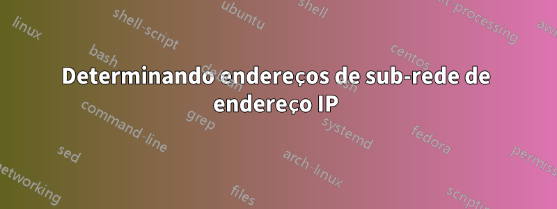 Determinando endereços de sub-rede de endereço IP