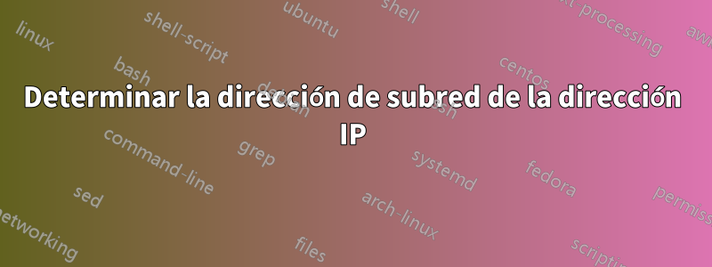 Determinar la dirección de subred de la dirección IP