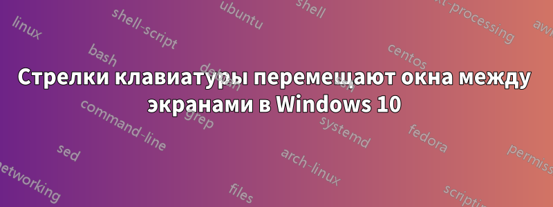 Стрелки клавиатуры перемещают окна между экранами в Windows 10