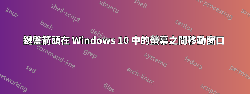 鍵盤箭頭在 Windows 10 中的螢幕之間移動窗口