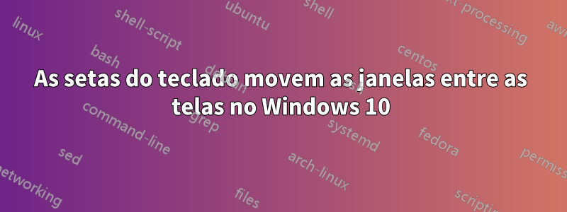 As setas do teclado movem as janelas entre as telas no Windows 10